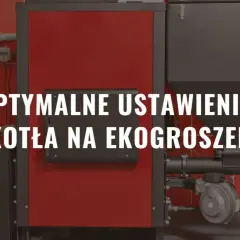 Nowoczesny kocioł na ekogroszek. Czy piec na ekogroszek powinien cały czas pracować? Optymalne ustawienia kotła.