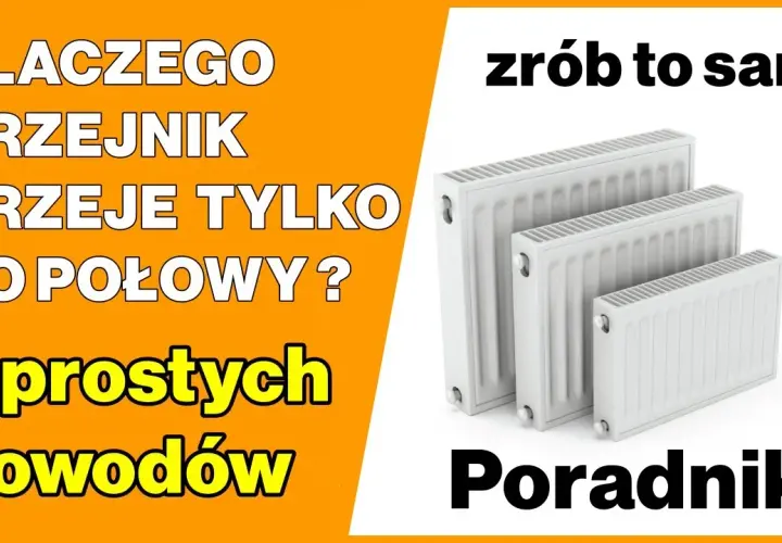 Dlaczego grzejnik grzeje do połowy? Oto najczęstsze przyczyny i rozwiązania