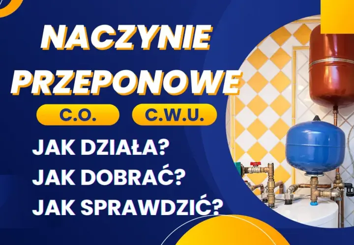 Naczynie przeponowe do bojlera C.O. i C.W.U. – jak działa, dobrać i sprawdzić? Dowiedz się, czy jest potrzebne.