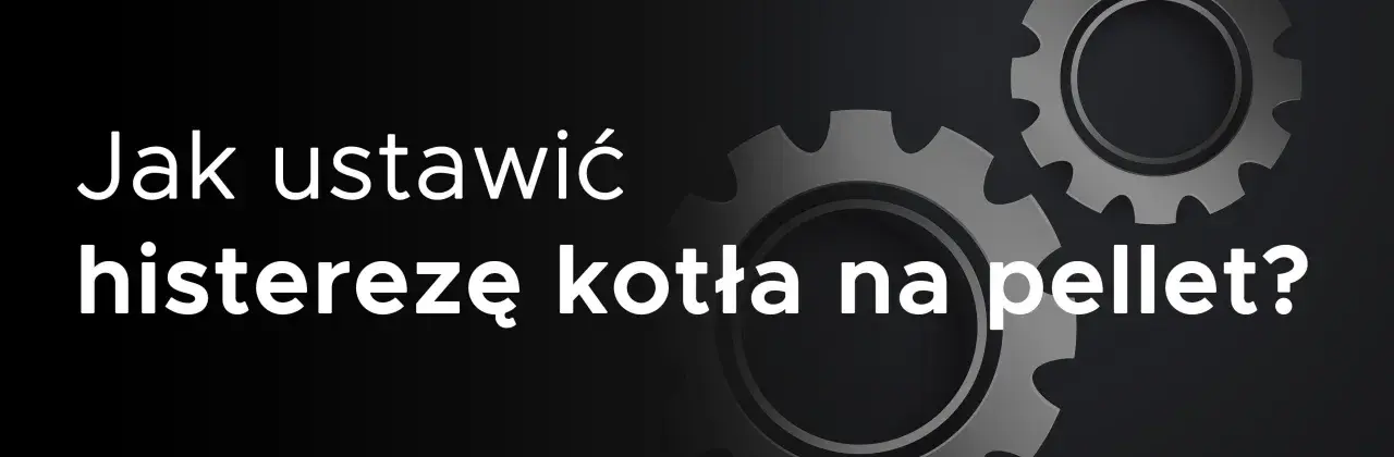 Jak ustawić histerezę kotła na pellet? Dowiedz się, co to jest histereza w piecu na pellet i jak ją regulować dla optymalnej pracy.